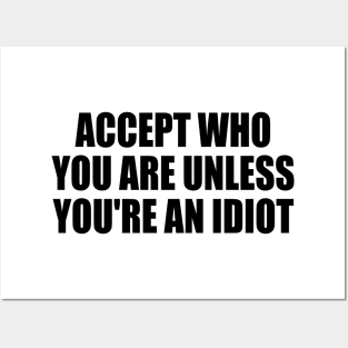 Accept who you are unless you're an idiot Posters and Art
